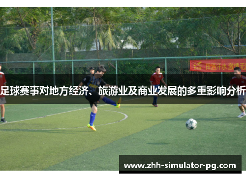 足球赛事对地方经济、旅游业及商业发展的多重影响分析 足球赛事对地方经济、旅游业及商业发展的多重影响分析