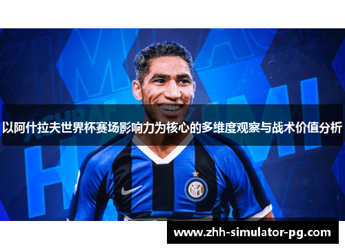 以阿什拉夫世界杯赛场影响力为核心的多维度观察与战术价值分析 以阿什拉夫世界杯赛场影响力为核心的多维度观察与战术价值分析