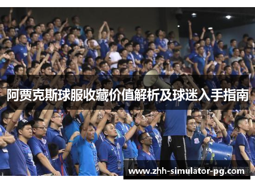 阿贾克斯球服收藏价值解析及球迷入手指南