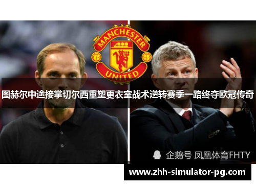 图赫尔中途接掌切尔西重塑更衣室战术逆转赛季一路终夺欧冠传奇 图赫尔中途接掌切尔西重塑更衣室战术逆转赛季一路终夺欧冠传奇