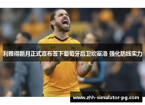 利雅得新月正式宣布签下葡萄牙后卫坎塞洛 强化防线实力