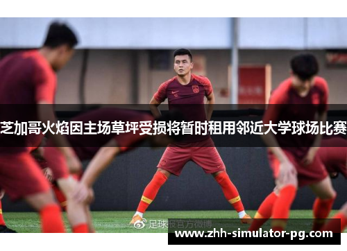 芝加哥火焰因主场草坪受损将暂时租用邻近大学球场比赛 芝加哥火焰因主场草坪受损将暂时租用邻近大学球场比赛